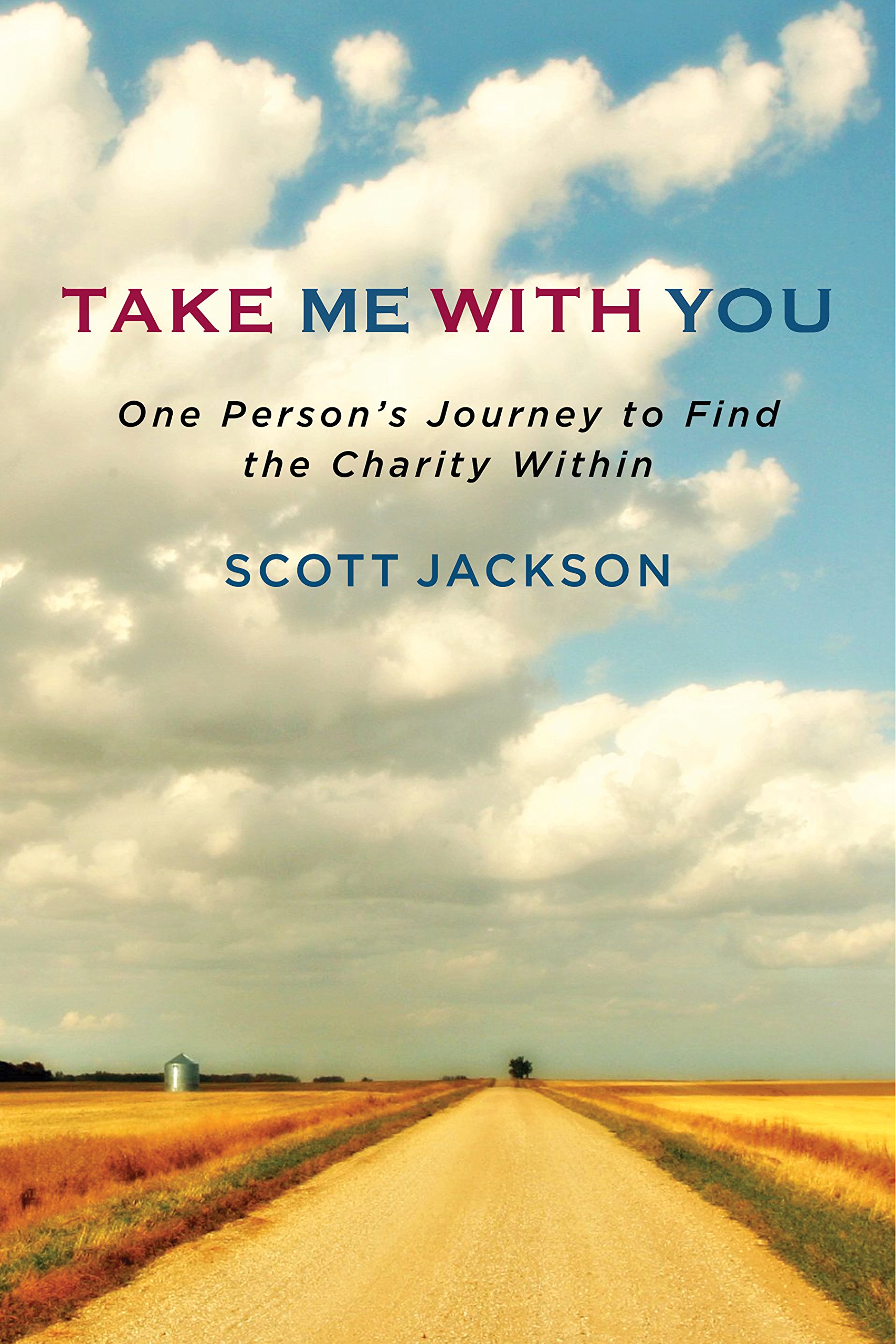 Take Me With You: One Person's Journey to Find the Charity Within By Scott Jackson Hardcover, $26.95; 244 pages